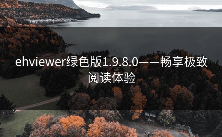 ehviewer绿色版1.9.8.0——畅享极致阅读体验